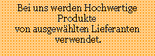 Textfeld: Bei uns werden Hochwertige Produkte von ausgew�hlten Lieferanten verwendet.